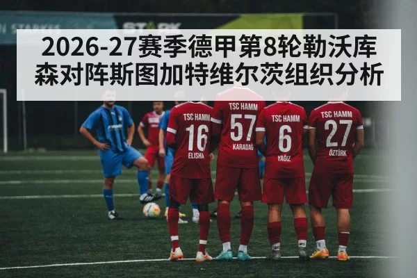2026-27赛季德甲第8轮勒沃库森对阵斯图加特维尔茨组织分析